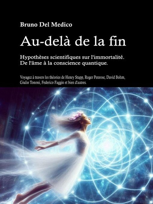Title details for Au-delà de la fin. Hypothèses scientifiques sur l'immortalité. De l'âme à la conscience quantique. by Del Medico - Available